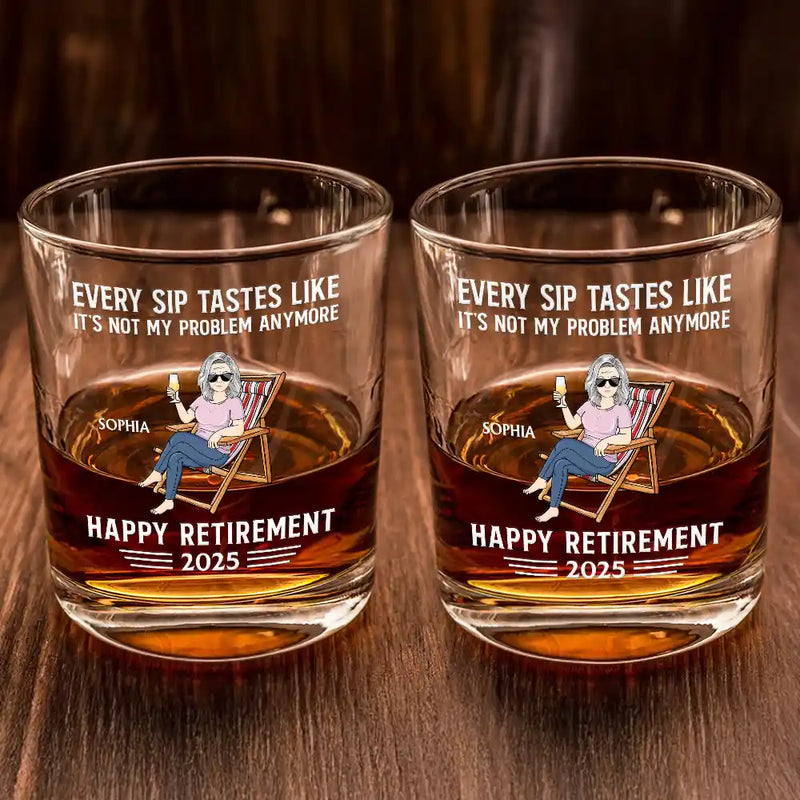 Every Sip Tastes Like It's Not My Problem Anymore Retirement - Personalized Whiskey Glass